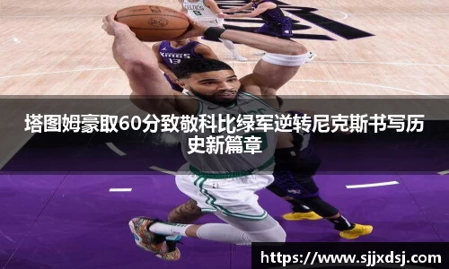 塔图姆豪取60分致敬科比绿军逆转尼克斯书写历史新篇章