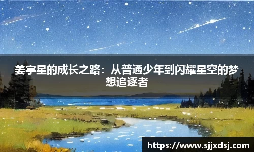 姜宇星的成长之路：从普通少年到闪耀星空的梦想追逐者